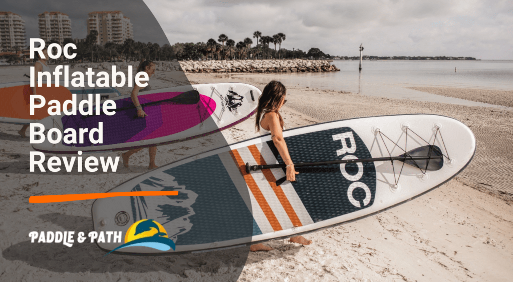 Roc Inflatable Paddle Board Review | Paddle & Path